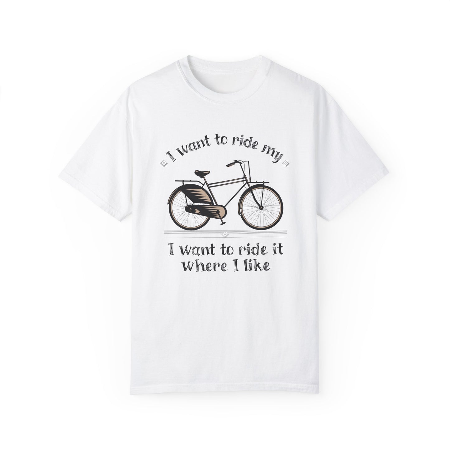 I Want to Ride My Bike,  Unisex Garment-Dyed T-Shirt - Perfect for Cyclists and Outdoor Lovers
